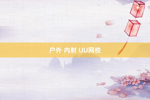 户外 内射 UU网校